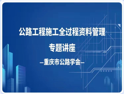 中国公路学会 地方学会资讯 重庆市公路学会举办《公路工程施工全过程资料管理》线上专题公益培训